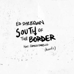 دانلود آهنگ خارجی Ed Sheeran And Camila Cabello به نام South of the Border Acoustic