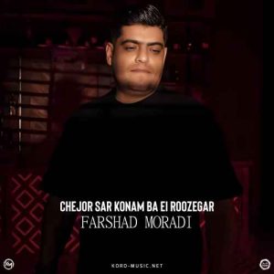 چجور سر کنم با ای روزگار - فرشاد مرادی